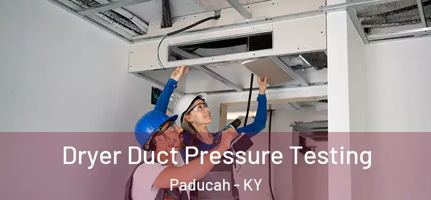  Dryer Duct Pressure Testing Paducah - KY