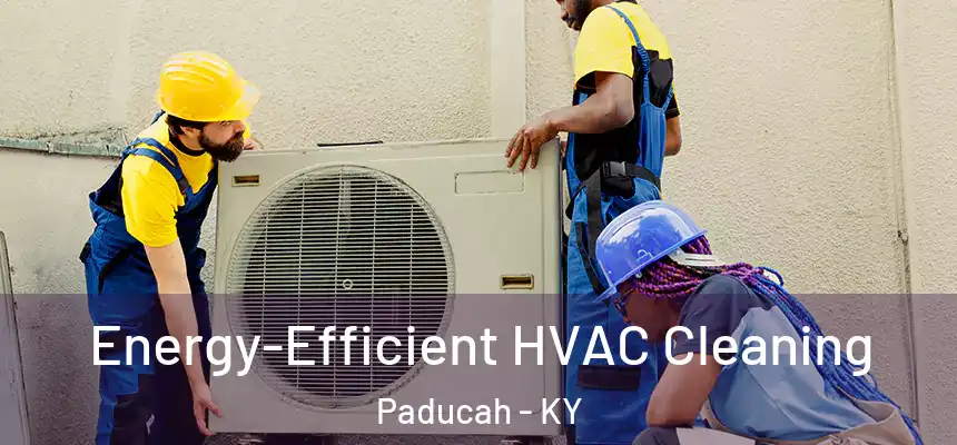  Energy-Efficient HVAC Cleaning Paducah - KY