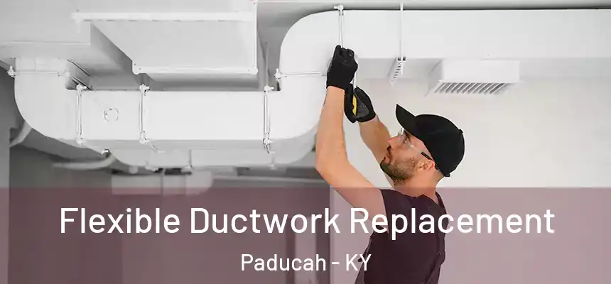  Flexible Ductwork Replacement Paducah - KY