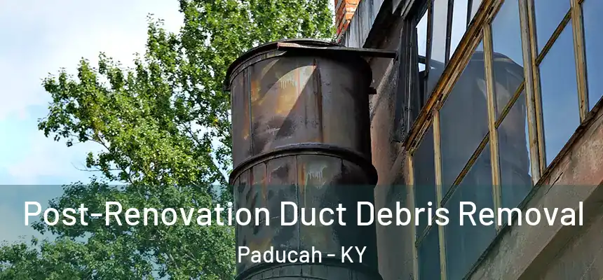 Post-Renovation Duct Debris Removal Paducah - KY